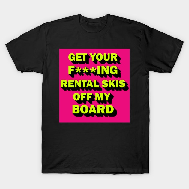 Get your rental skis off my board T-Shirt by DreamPassion